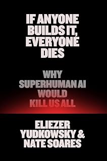 If Anyone Builds It, Everyone Dies by Eliezer Yudkowsky