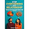 Stop Overthinking Your Relationship: Break Free from Self-Doubt, Build Emotional Security, and Reduce Stress to Finally Enjoy a Healthy, Loving Partnership