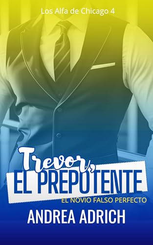 Trevor, el Prepotente: El novio falso perfecto (Los Alfa de Chicago #4)