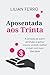 Aposentada aos Trinta: A jornada de quem aprendeu a gastar menos, investir melhor e viver com mais liberdade (Portuguese Edition)