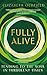 Fully Alive: Tending to the Soul in Turbulent Times