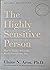The Highly Sensitive Person: How to Thrive When the World Overwhelms You