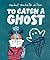 To Catch a Ghost