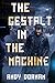 The Gestalt in the Machine by Andy Dornan The Gestalt in the Machine by Andy Dornan
