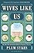 Bloomsbury Wives Like Us The perfect holiday read. by Plum Sykes