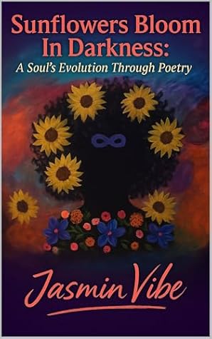 Sunflowers Bloom in Darkness: A Soul's Evolution Through Poetry