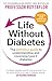 Life Without Diabetes: The definitive guide to understanding and reversing type 2 diabetes