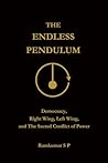 The Endless Pendulum: Democracy, Right Wing, Left Wing, and The Sacred Conflict of Power The Endless Pendulum: Democracy, Right Wing, Left Wing, and The Sacred Conflict of Power