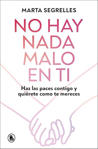 No hay nada malo en ti: Haz las paces contigo y quiérete como te mereces