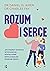 Rozum i serce. Jak mądrzy rodzice wychowują pewne siebie, emocjonalnie stabilne dzieci