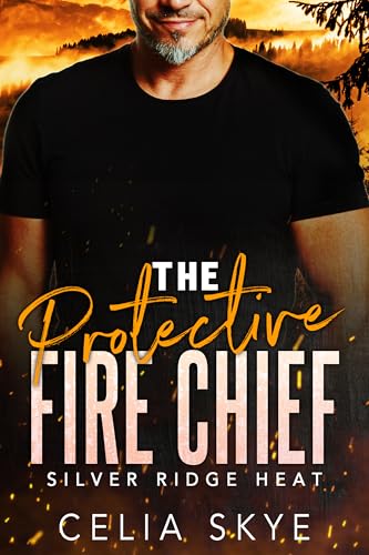 The Protective Fire Chief: A Second-Chance Mountain Man Romance (Silver Ridge Heat Book 1)