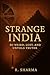 Strange India: 50 Weird, Lo...