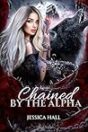 Chained By The Alpha: A fated Mates Enemies to Lovers Shifter Romance (Book 1 Claimed Duet)