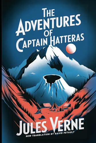 The Adventures of Captain Hatteras: A New Translation in Modern Accessible English