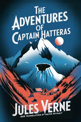 The Adventures of Captain Hatteras: A New Translation in Modern Accessible English