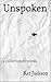 Unspoken: a collection of w...
