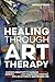 Healing Through Art Therapy by Maria Poroy
