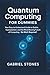 Quantum Computing for Dummies: Your Easy-to-Understand Guide to Qubits, Superposition, Entanglement, and the Mind-Blowing Future of Computing – No Math Required!