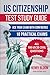 Us Citizenship Test Study Guide: Ace Your Exam with Confidence | All 100 Uscis Civics Questions | 18 Practical Exams