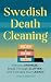 Swedish Death Cleaning: Actively Organize, Break Through Clutter, and Cultivate Your Legacy