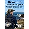 My Way on the Camino Portuguese: A Pilgrimage Walk from Lisbon, Portugal to Santiago de Compostela, Spain My Way on the Camino Portuguese: A Pilgrimage Walk from Lisbon, Portugal to Santiago de Compostela, Spain