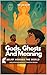 Gods, Ghosts And Meaning: B...