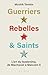Guerriers, Rebelles & Saint...