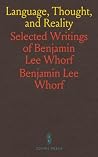 Language, Thought, and Reality: Selected Writings of Benjamin Lee Whorf Language, Thought, and Reality: Selected Writings of Benjamin Lee Whorf