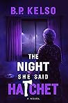 The Night She Said Hatchet by B.P. Kelso