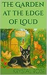 The Garden at the Edge of Loud by Krystal Rose