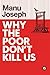 Why the Poor Don't Kill Us