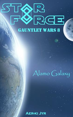 Star Force Gauntlet Wars 8: Alamo Galaxy (Star Force Universe)
