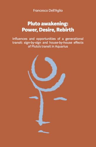Pluto awakening Power, Desire, Rebirth: Influences and opportunities of a generational transit, sign-by-sign and house-by-house effects of Pluto's transit in Aquarius (Paperback)