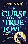 Once Upon a Curse for True Love by Camilla Isley