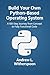 Build Your Own Python-Based Operating System: A 100-Step Journey from Concept to Fully Functional Code