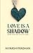 Love is a Shadow
