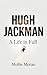 HUGH JACKMAN : A Life in Full