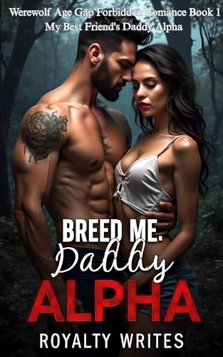 Breed Me, Daddy Alpha: My Best Friend's Daddy Alpha (Werewolf Age Gap Forbidden Romance Book 1)