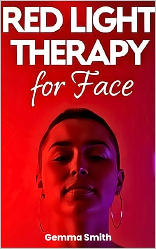 Red Light Therapy for Face: The Complete Guide to Younger, Healthier Skin | How to Use Red Light for Anti-Aging, Acne and Radiance at Home: Erase Wrinkles, Banish Blemishes, Reveal Your Youthful Skin (Kindle Edition)