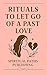 Rituals to let go of a past...