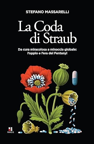 La coda di Straub. Da cura miracolosa a minaccia globale. L'oppio e l'era del Fentanyl (Paperback)