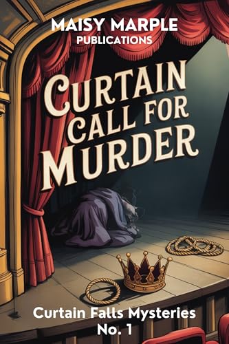 Curtain Call for Murder: A Small Town Theater Cozy Mystery Series (Curtain Falls Mystery Series Book 1)
