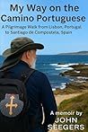 My Way on the Camino Portuguese: A Pilgrimage Walk from Lisbon, Portugal to Santiago de Compostela, Spain (The Camino de Santiago Chronicles) My Way on the Camino Portuguese: A Pilgrimage Walk from Lisbon, Portugal to Santiago de Compostela, Spain (The Camino de Santiago Chronicles)