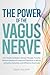 The Power of the Vagus Nerve: Your Guide to Relieve Stress, Manage Trauma, Restore Balance & Improve Digestion to Boost Immunity Naturally, with Effective Exercises