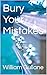 Bury Your Mistakes by William Gullane