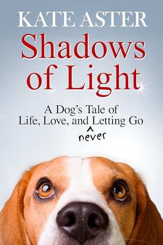 Shadows of Light: A Dog's Tale of Life, Love, and Never Letting Go (Kindle Edition)