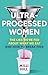 Ultra-Processed Women: The new no-holds-barred look into the ultra-processed foods industry’s lasting impact on our health and wellness – and how we can break free in 2025