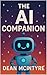 The AI Companion: Unlocking the Power of AI for Work, Home, Innovation, and Creativity