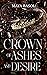 Crown of Ashes and Desire (Kingdom of Light, #1)