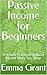 Passive Income for Beginners by Emma Grant